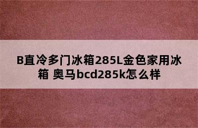 Homa奥马BCD-285K/B直冷多门冰箱285L金色家用冰箱 奥马bcd285k怎么样